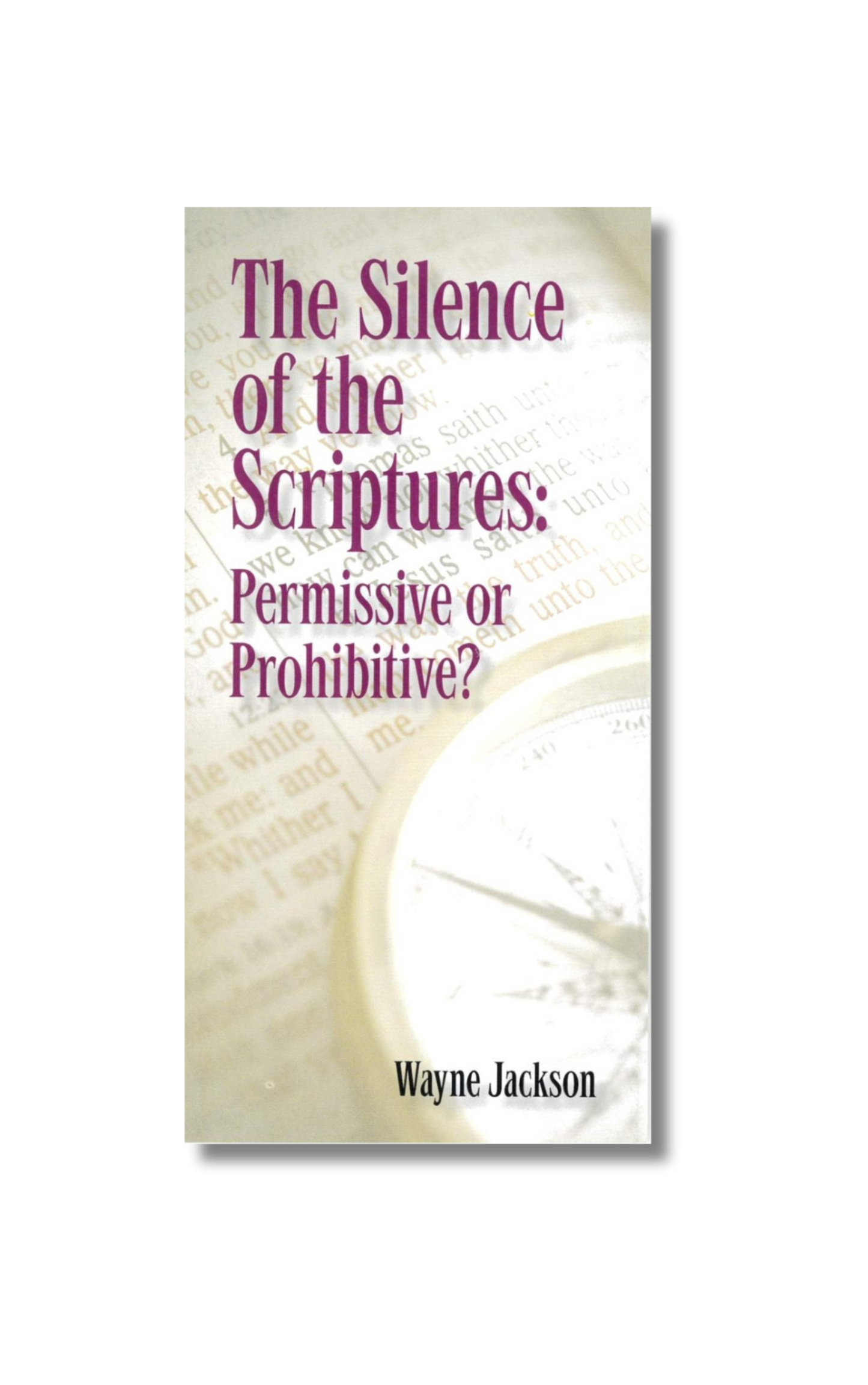 The Silence of the Scriptures: Permissive or Prohibitive? - 5 Booklet Bundle
