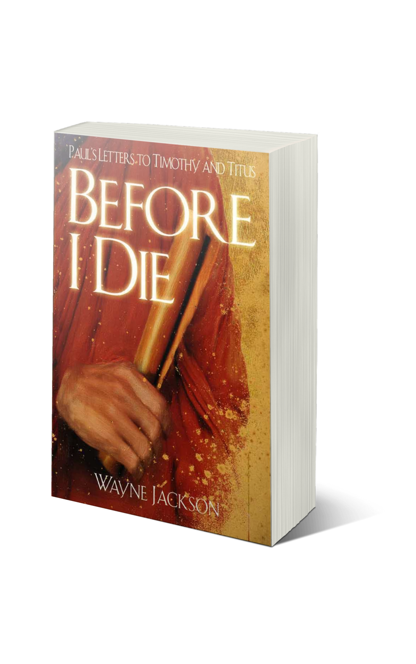 Before I Die - Paul's Letters to Timothy and Titus