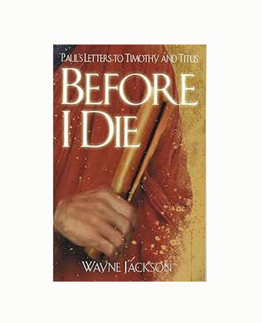 Before I Die - Paul's Letters to Timothy and Titus