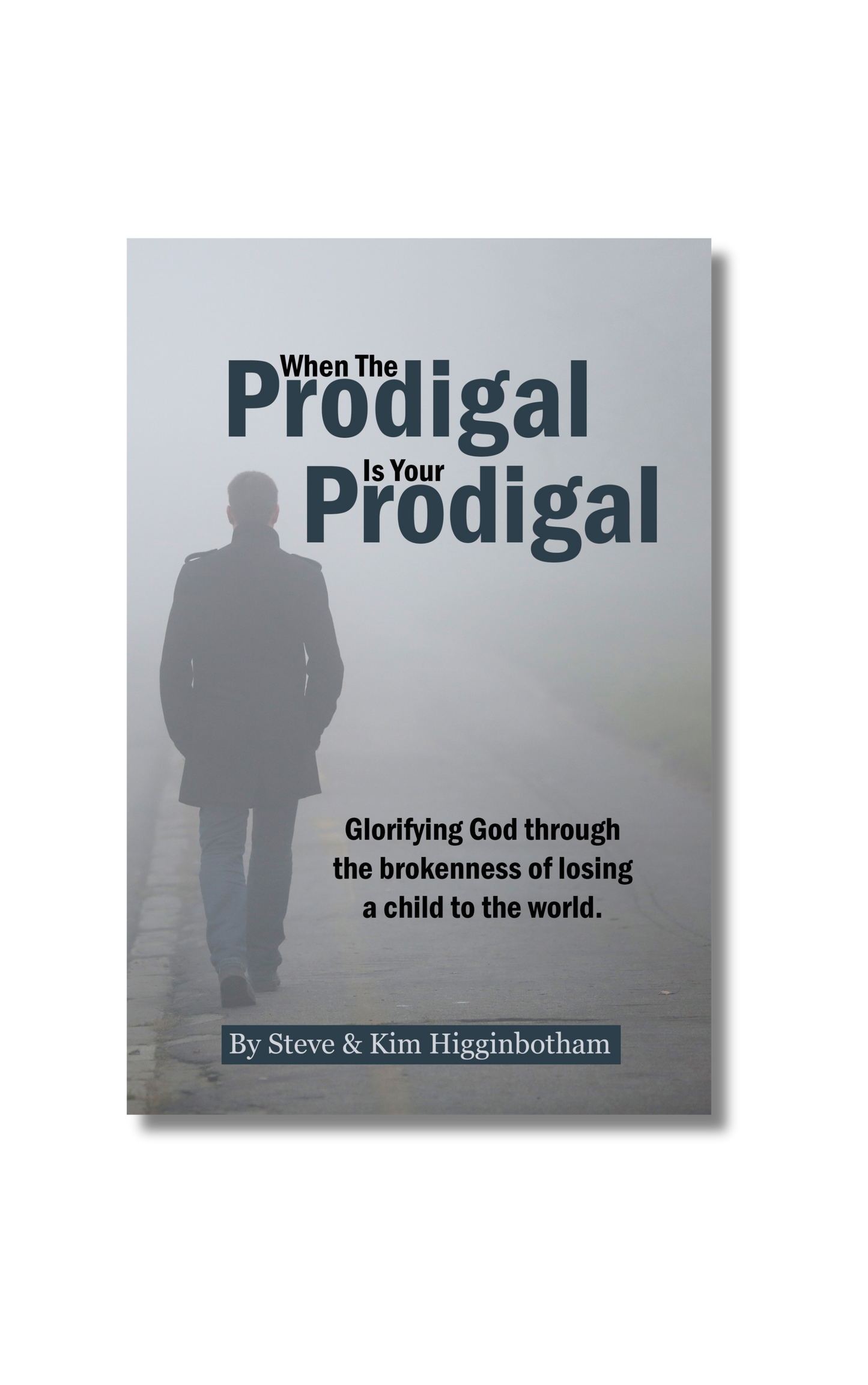 When The Prodigal Is Your Prodigal - Glorifying God Through the Brokenness of Losing a Child to the World