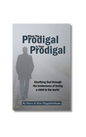 When The Prodigal Is Your Prodigal - Glorifying God Through the Brokenness of Losing a Child to the World